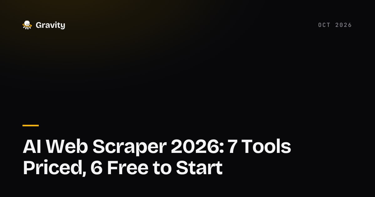 Typographic cover card on a dark background reading AI Web Scraper 2026: 7 Tools Priced, 6 Free to Start, with the Gravity wordmark above it